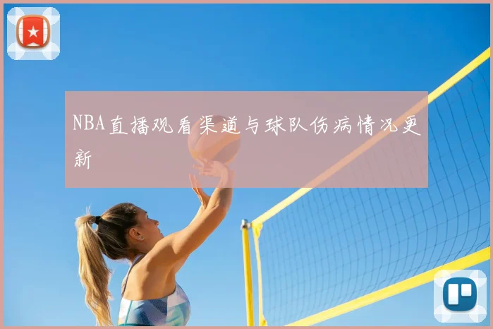 NBA直播观看渠道与球队伤病情况更新