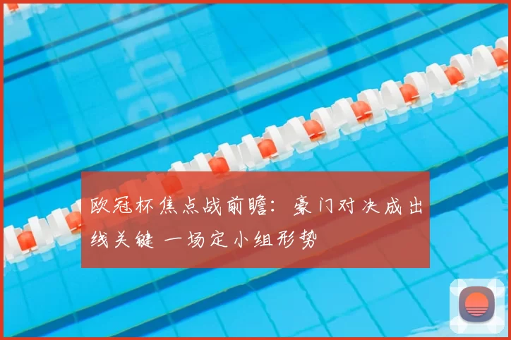 欧冠杯焦点战前瞻:豪门对决成出线关键 一场定小组形势