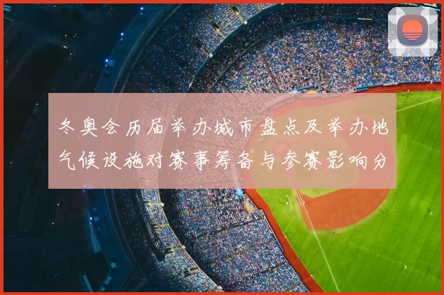 冬奥会历届举办城市盘点及举办地气候设施对赛事筹备与参赛影响分析